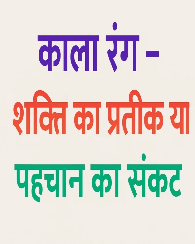 काला रंग – शक्ति का प्रतीक या पहचान का संकट